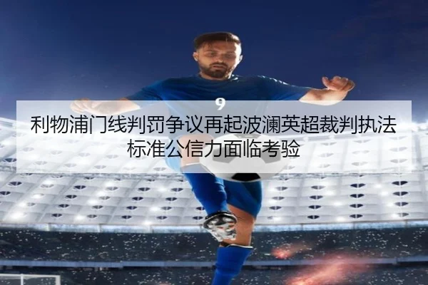利物浦门线判罚争议再起波澜英超裁判执法标准公信力面临考验
